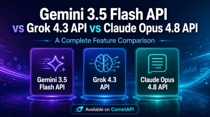 Gemini 3.5 Flash API, Grok 4.3 API, and Claude Opus 4.8 API: A Complete Feature Comparison